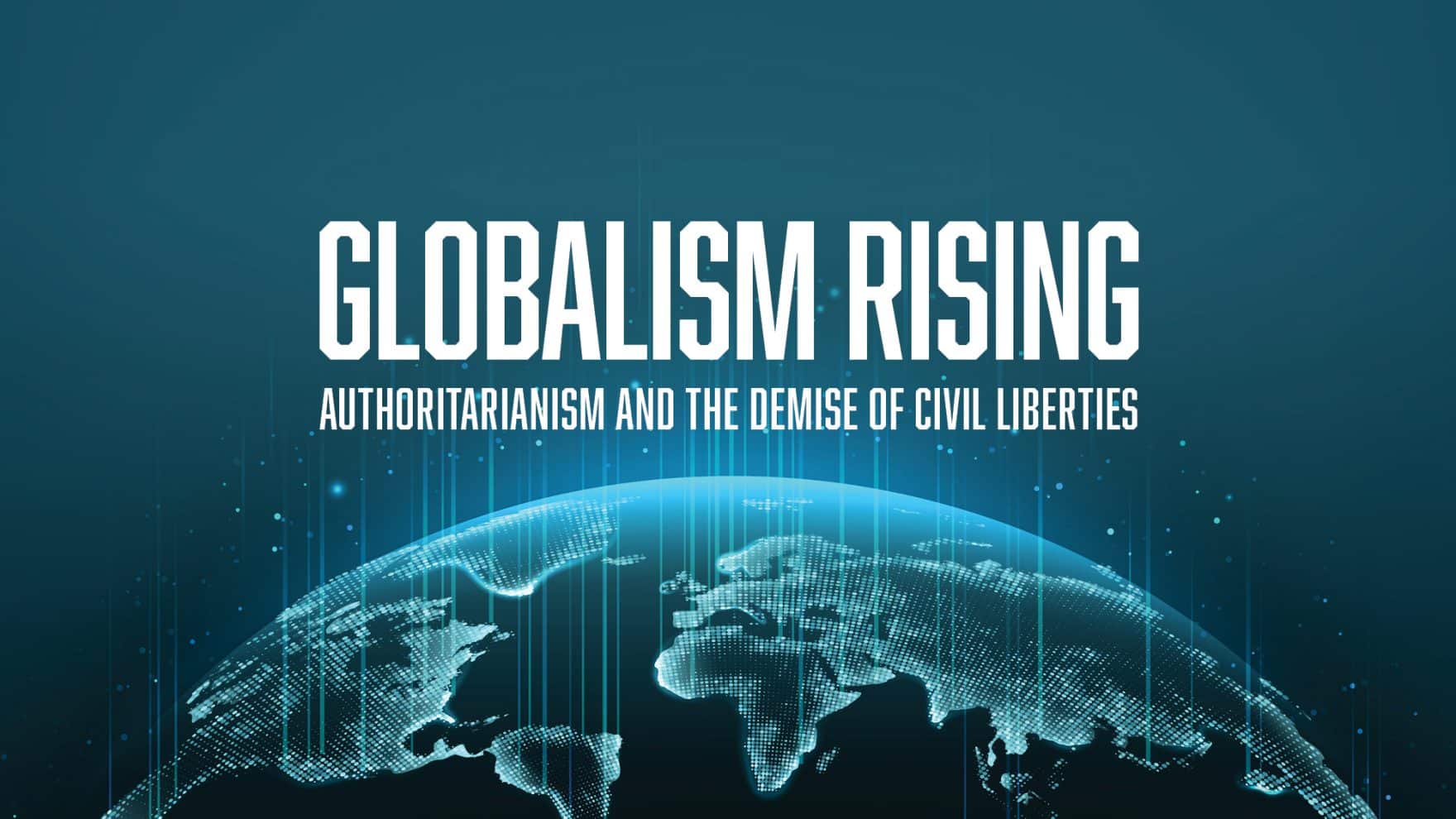 Globalism rising: Authoritarianism and the demise of civil liberties.