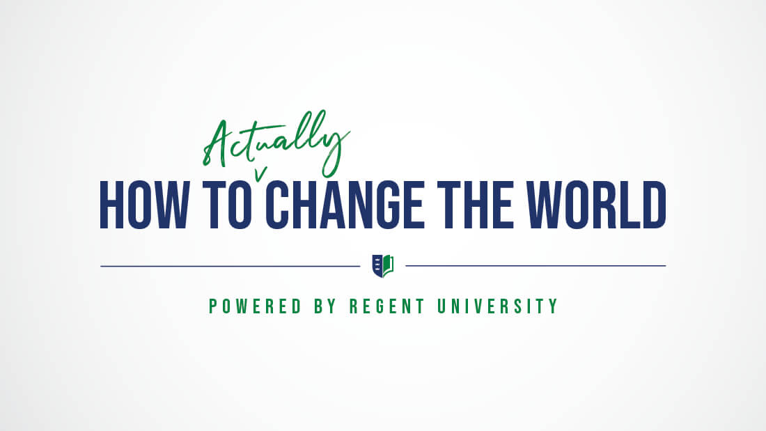 How to actually change the world: Powered by Regent University.