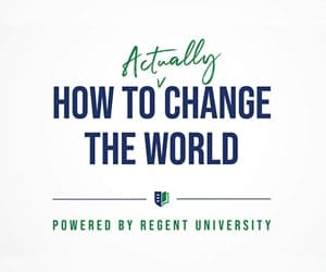 Regent University Podcast How to Actually Change the World.