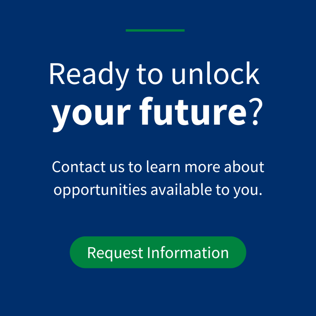 Ready to unlock your future? Contact us to learn more about opportunities available to you. Click here to request information.